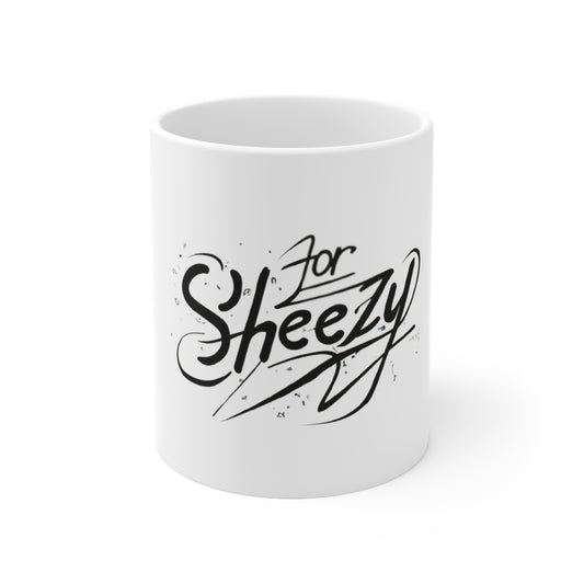 For Sheezy Ceramic Mug 11oz